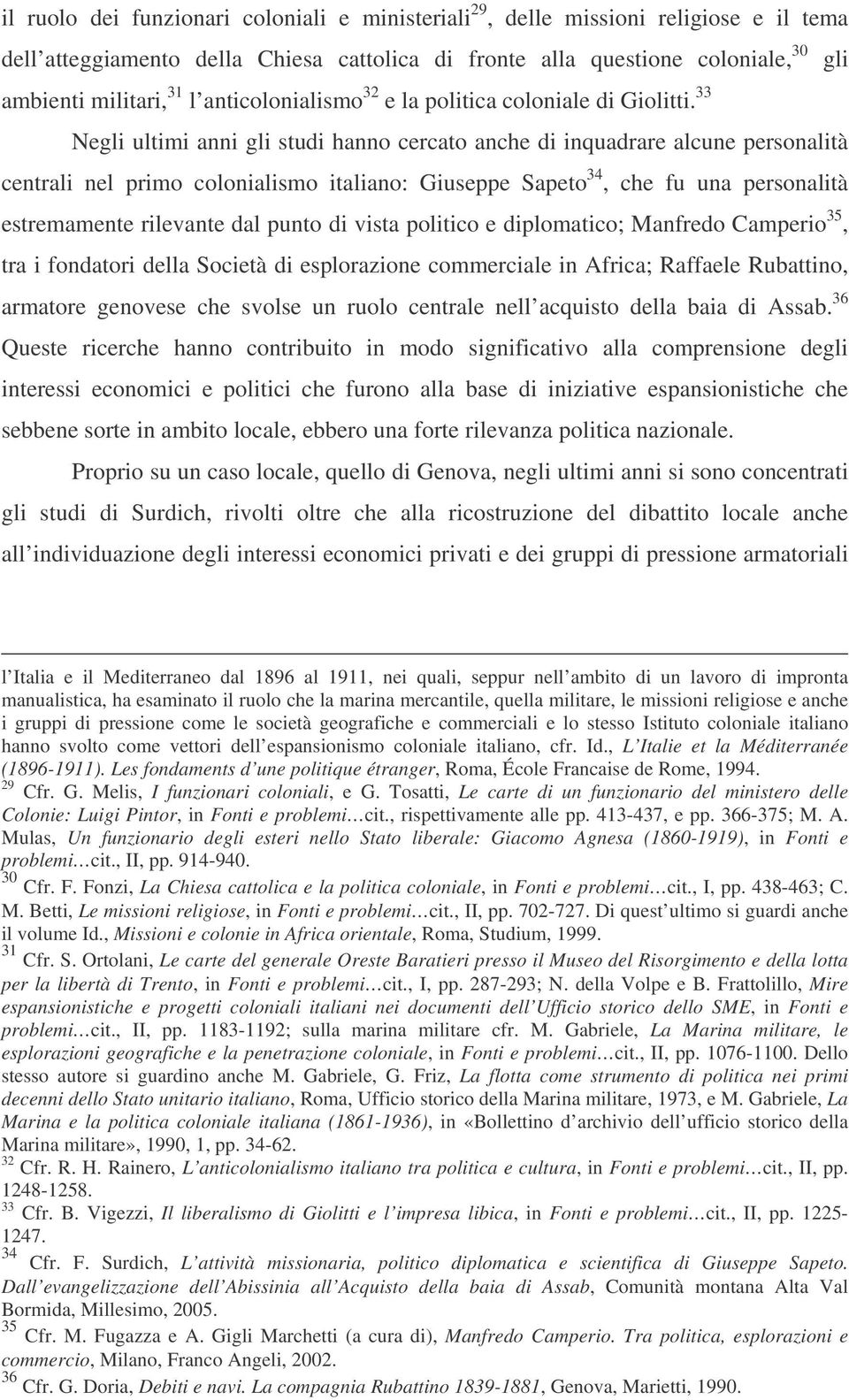 33 Negli ultimi anni gli studi hanno cercato anche di inquadrare alcune personalità centrali nel primo colonialismo italiano: Giuseppe Sapeto 34, che fu una personalità estremamente rilevante dal