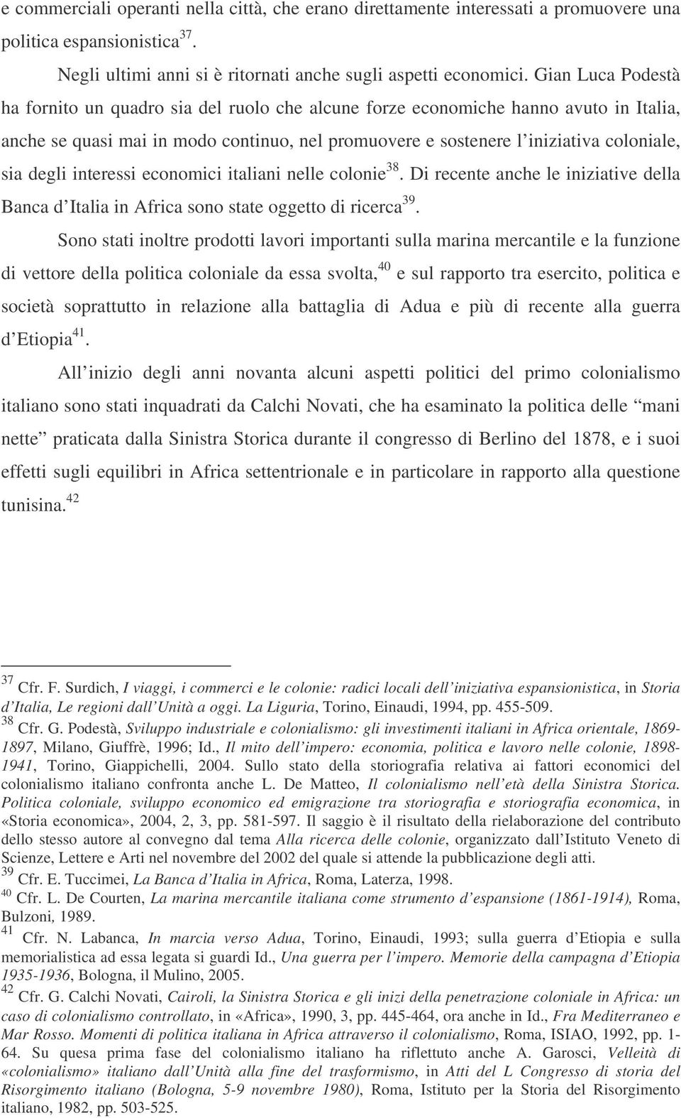 degli interessi economici italiani nelle colonie 38. Di recente anche le iniziative della Banca d Italia in Africa sono state oggetto di ricerca 39.