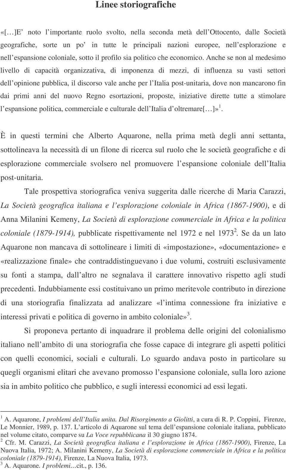 Anche se non al medesimo livello di capacità organizzativa, di imponenza di mezzi, di influenza su vasti settori dell opinione pubblica, il discorso vale anche per l Italia post-unitaria, dove non