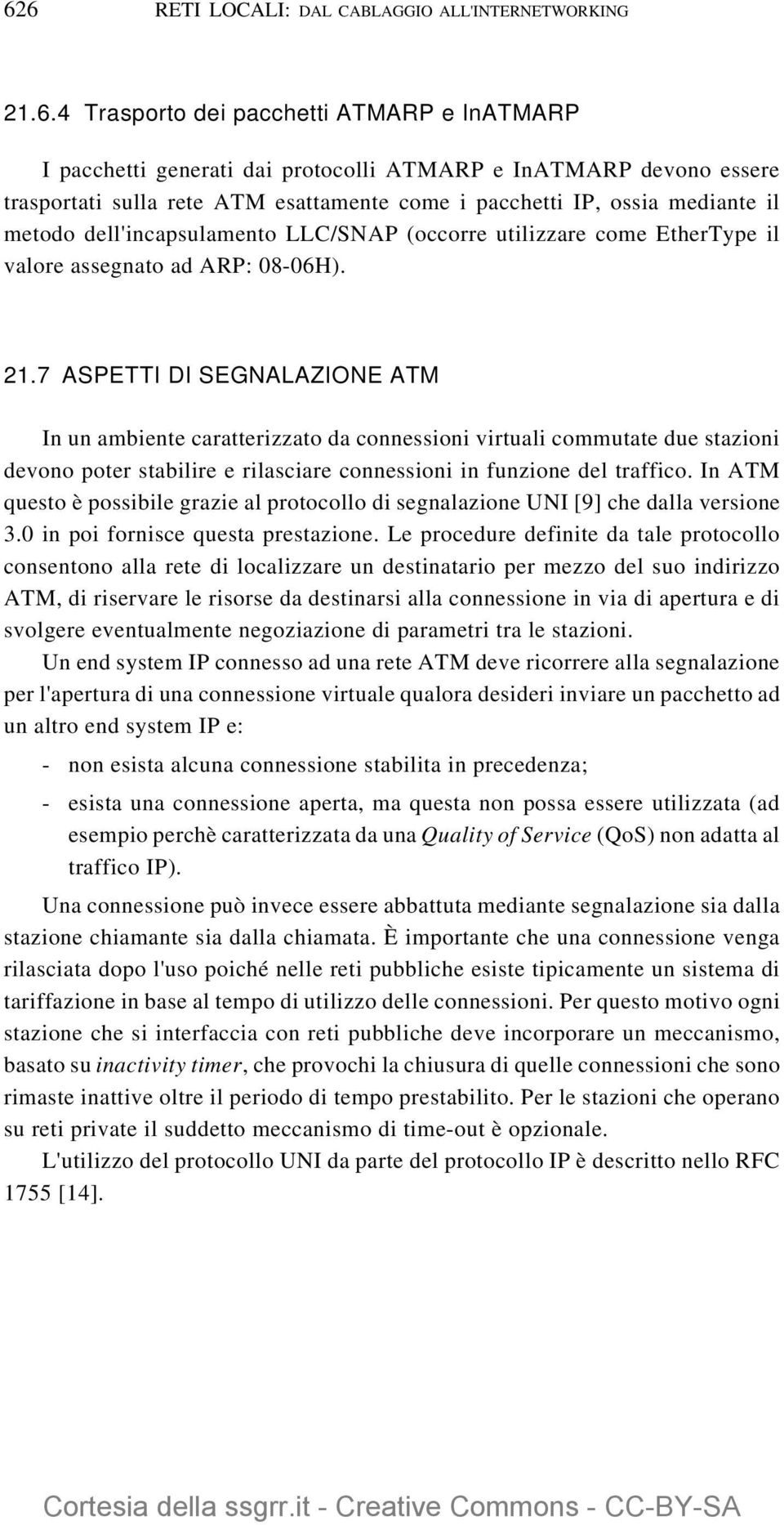 7 ASPETTI DI SEGNALAZIONE In un ambiente caratterizzato da connessioni virtuali commutate due stazioni devono poter stabilire e rilasciare connessioni in funzione del traffico.