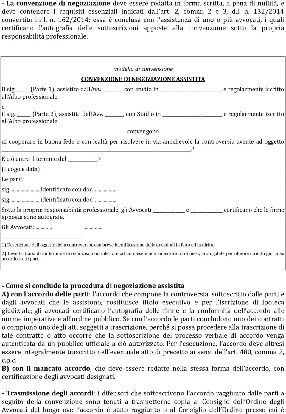 modello di convenzione CONVENZIONE DI NEGOZIAZIONE ASSISTITA Il sig. (Parte 1), assistito dall Avv., con studio in e regolarmente iscritto all Albo professionale e il sig.