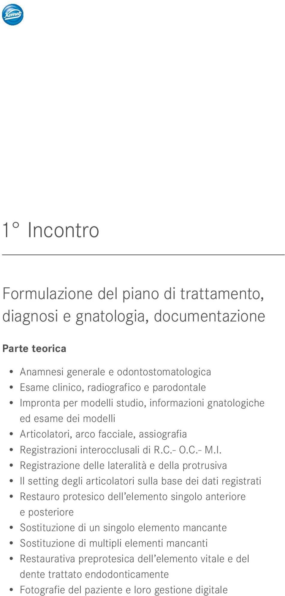 lateralità e della protrusiva Il setting degli articolatori sulla base dei dati registrati Restauro protesico dell elemento singolo anteriore e posteriore Sostituzione di un singolo