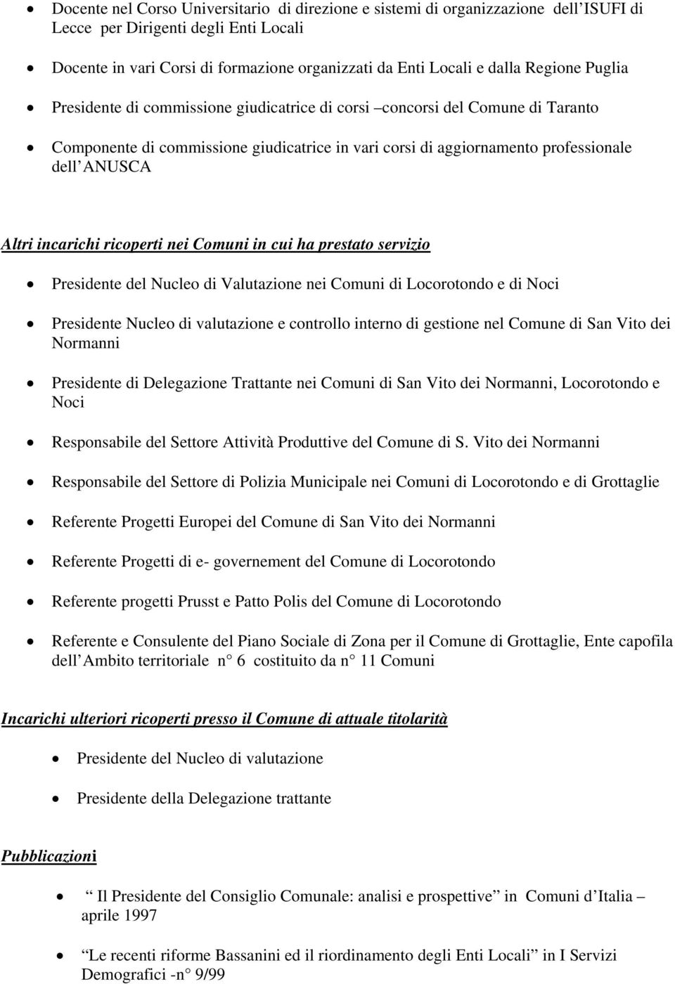 incarichi ricoperti nei Comuni in cui ha prestato servizio Presidente del Nucleo di Valutazione nei Comuni di Locorotondo e di Noci Presidente Nucleo di valutazione e controllo interno di gestione