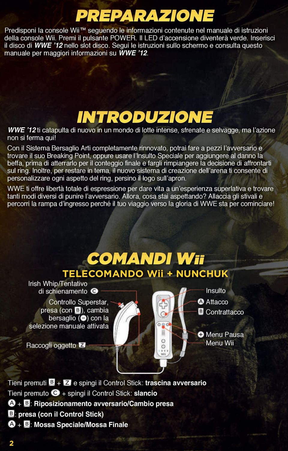 INTRODUZIONE WWE 12 ti catapulta di nuovo in un mondo di lotte intense, sfrenate e selvagge, ma l azione non si ferma qui!