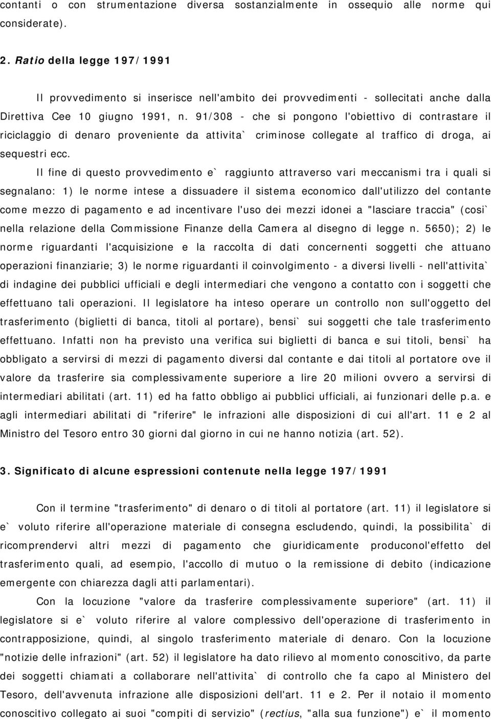 91/308 - che si pongono l'obiettivo di contrastare il riciclaggio di denaro proveniente da attivita` criminose collegate al traffico di droga, ai sequestri ecc.