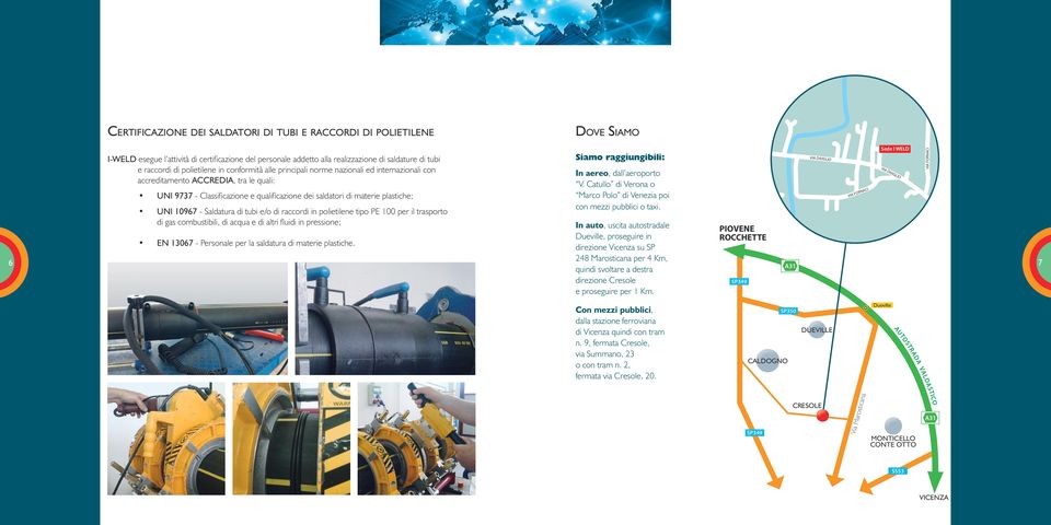 UNI 10967 - Saldatura di tubi e/o di raccordi in polietilene tipo PE 100 per il trasporto di gas combustibili, di acqua e di altri fluidi in pressione; Siamo raggiungibili: In aereo, dall aeroporto V.