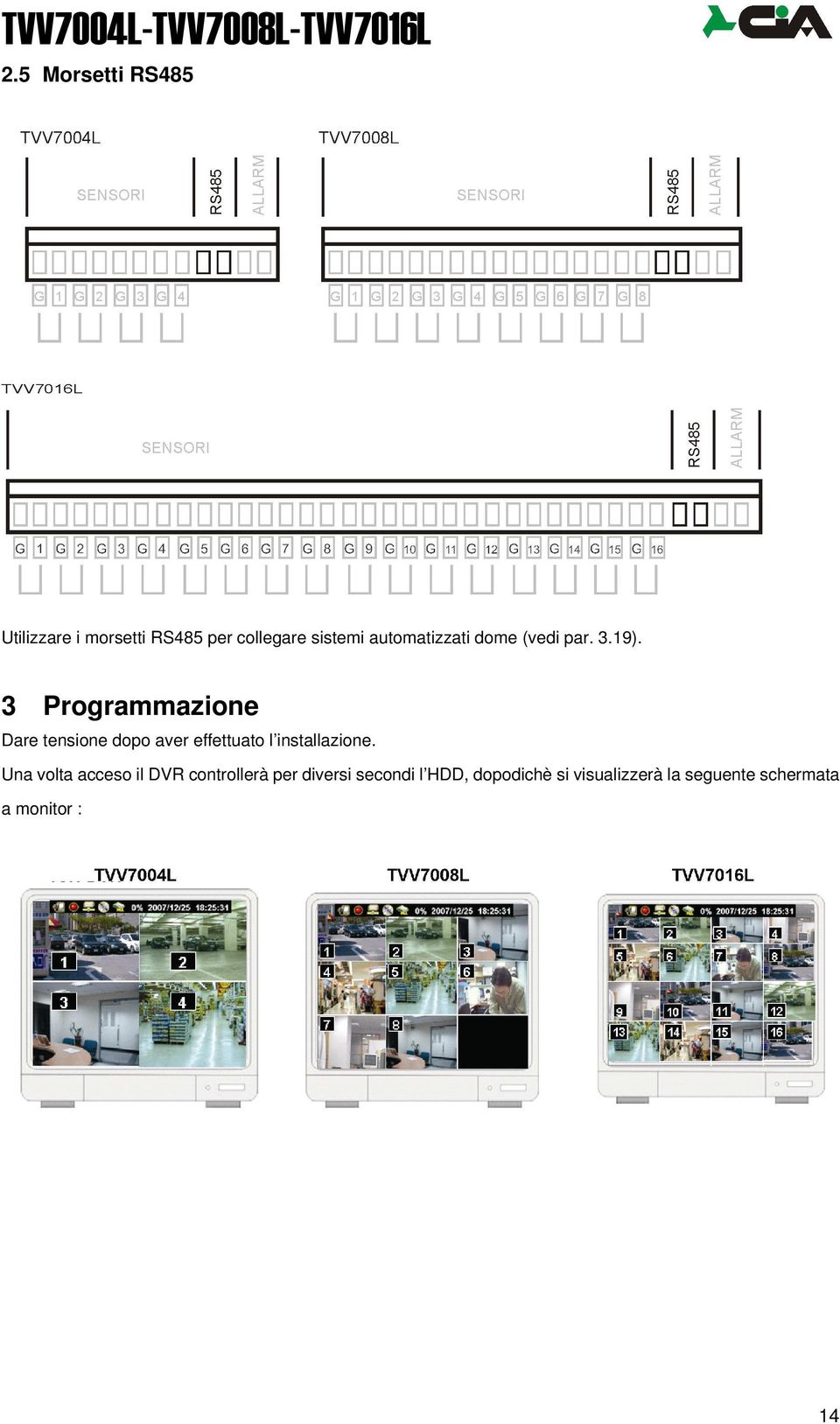 3 Programmazione Dare tensione dopo aver effettuato l installazione.