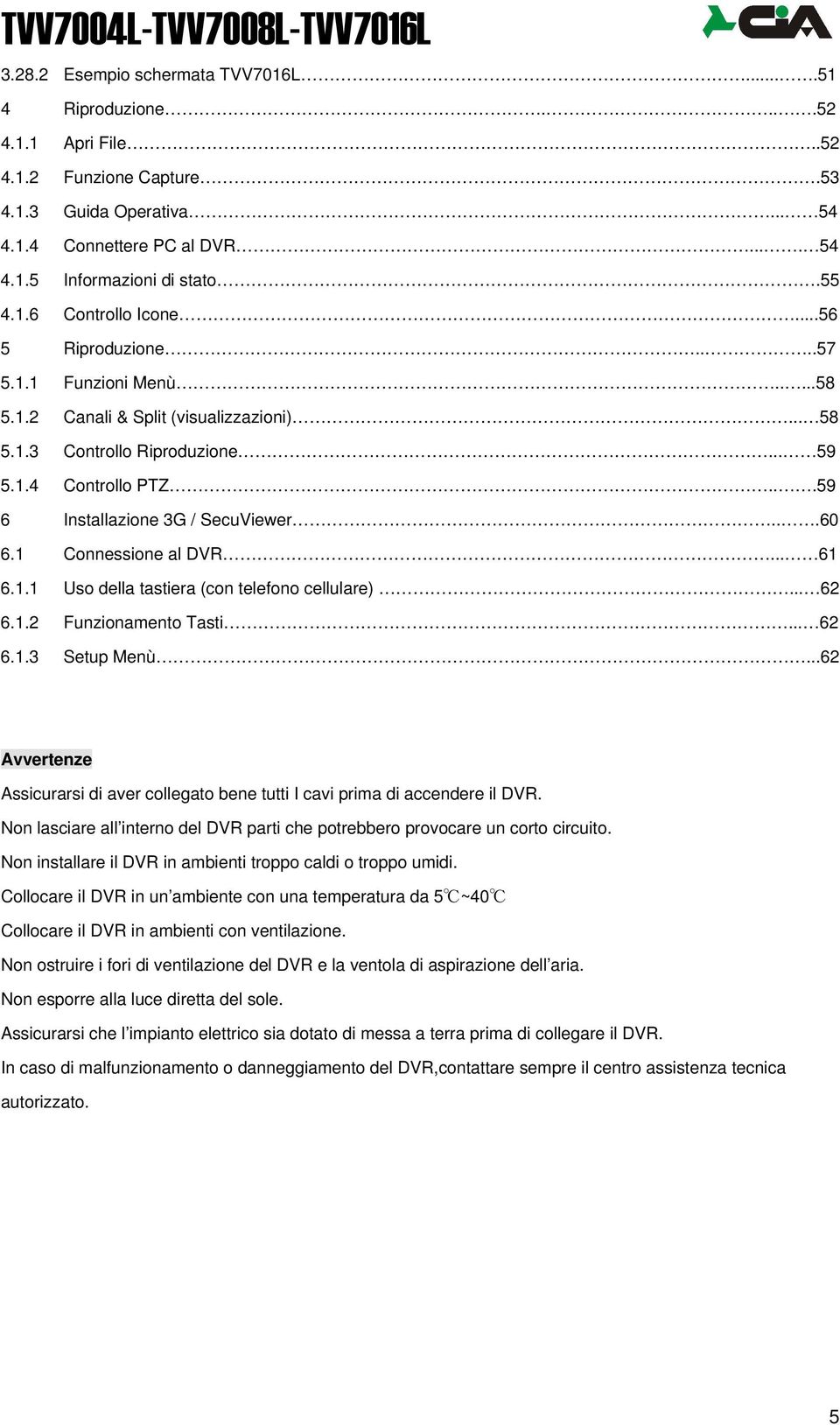 ..59 6 Installazione 3G / SecuViewer...60 6.1 Connessione al DVR... 61 6.1.1 Uso della tastiera (con telefono cellulare)... 62 6.1.2 Funzionamento Tasti... 62 6.1.3 Setup Menù.