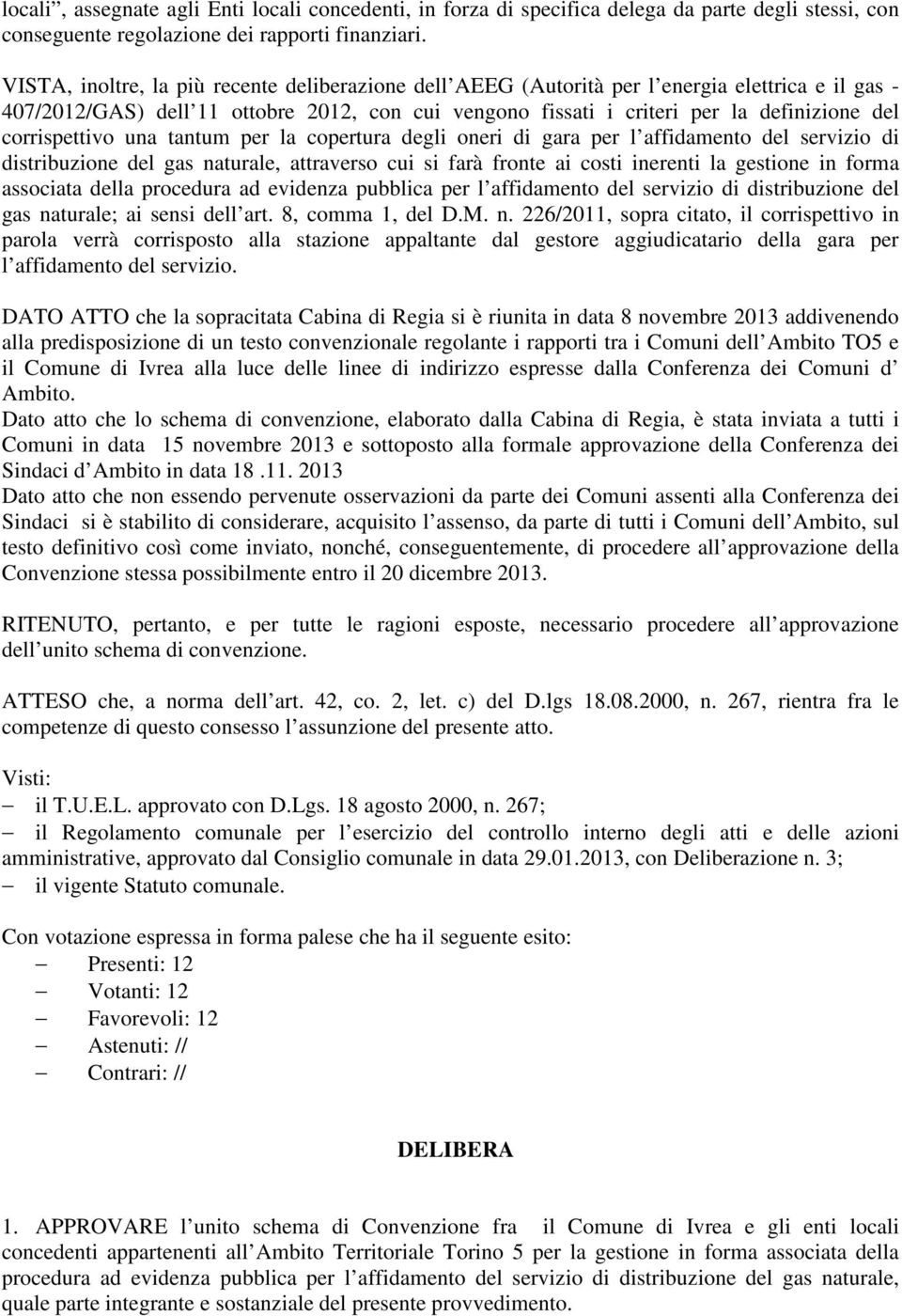 corrispettivo una tantum per la copertura degli oneri di gara per l affidamento del servizio di distribuzione del gas naturale, attraverso cui si farà fronte ai costi inerenti la gestione in forma