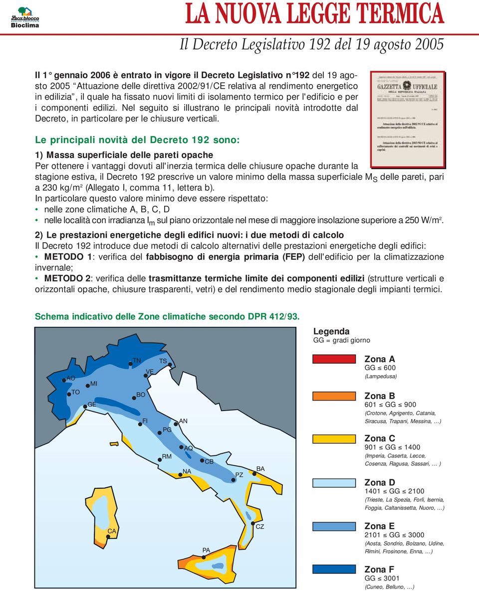 Nel seguito si illustrano le principali novità introdotte dal Decreto, in particolare per le chiusure verticali.