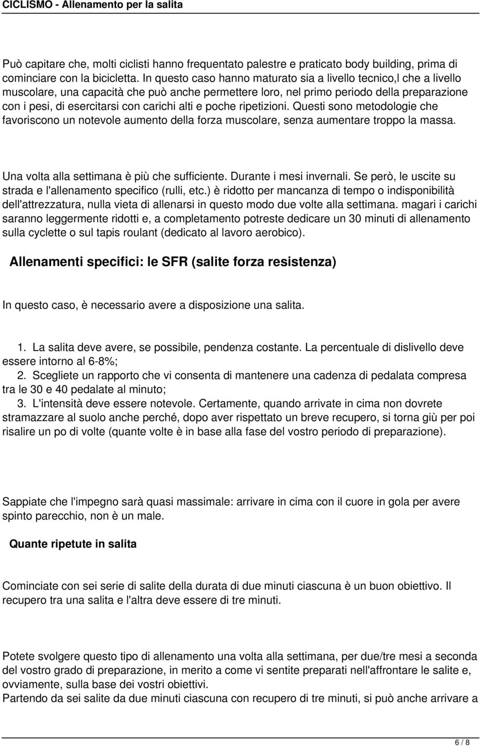 alti e poche ripetizioni. Questi sono metodologie che favoriscono un notevole aumento della forza muscolare, senza aumentare troppo la massa. Una volta alla settimana è più che sufficiente.