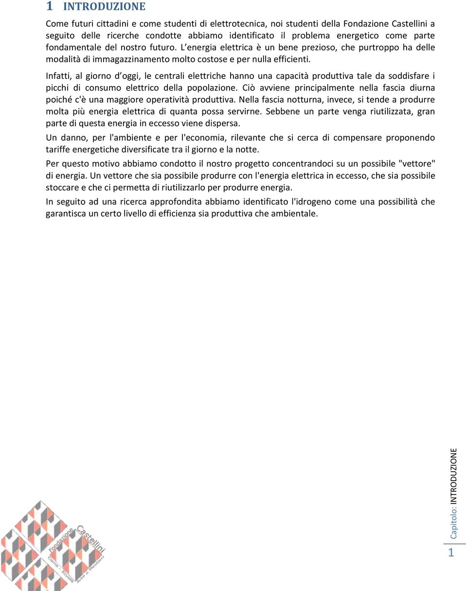 Infatti, al giorno d oggi, le centrali elettriche hanno una capacità produttiva tale da soddisfare i picchi di consumo elettrico della popolazione.