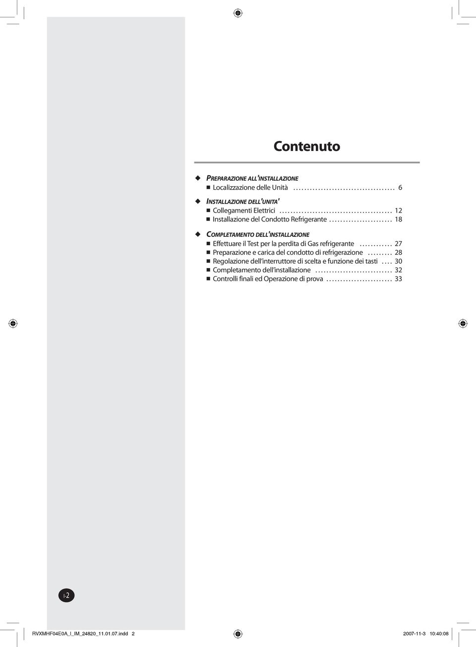 ...................... 18 COMPLETAMENTO DELL'INSTALLAZIONE Effettuare il Test per la perdita di Gas refrigerante............ 27 Preparazione e carica del condotto di refrigerazione.