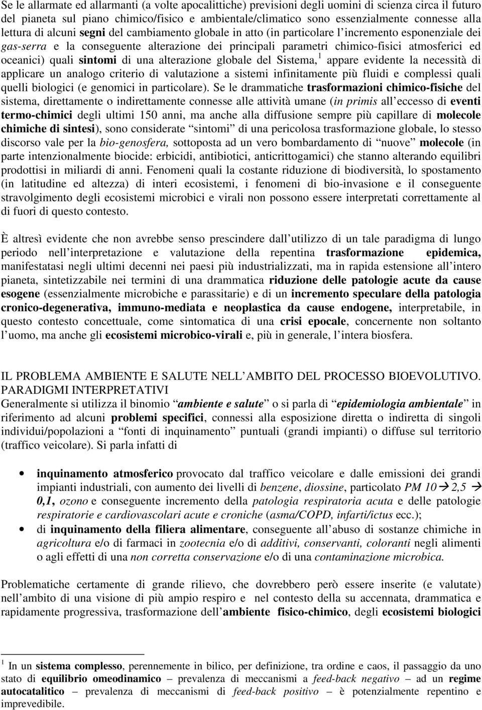 oceanici) quali sintomi di una alterazione globale del Sistema, 1 appare evidente la necessità di applicare un analogo criterio di valutazione a sistemi infinitamente più fluidi e complessi quali