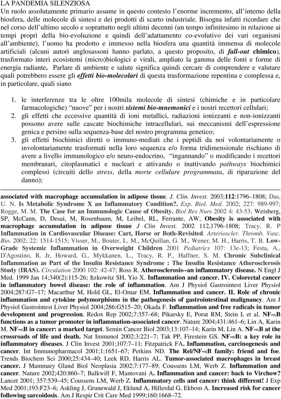 co-evolutivo dei vari organismi all ambiente), l uomo ha prodotto e immesso nella biosfera una quantità immensa di molecole artificiali (alcuni autori anglosassoni hanno parlato, a questo proposito,