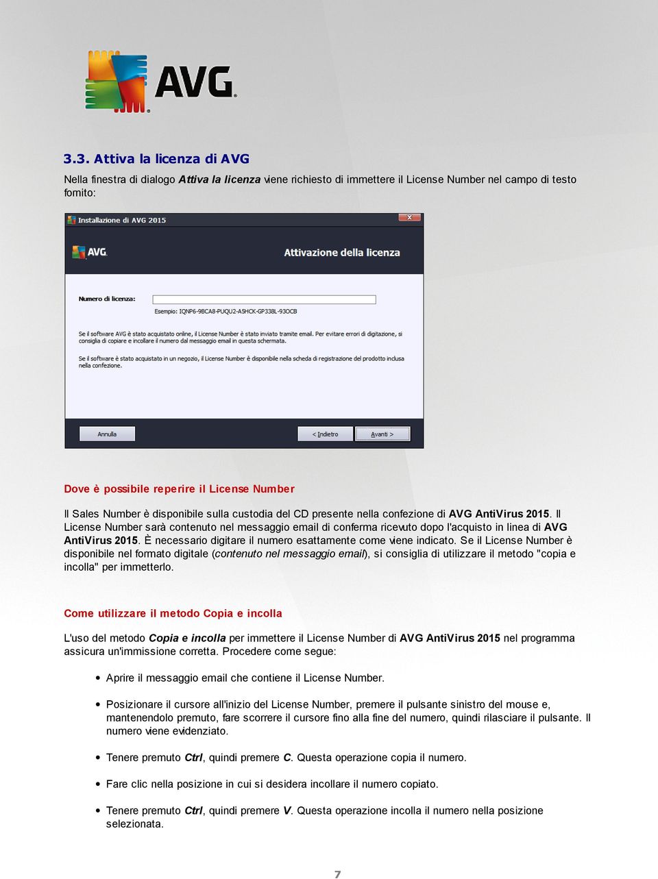 Il License Number sarà contenuto nel messaggio email di conferma ricevuto dopo l'acquisto in linea di AVG AntiVirus 2015. È necessario digitare il numero esattamente come viene indicato.