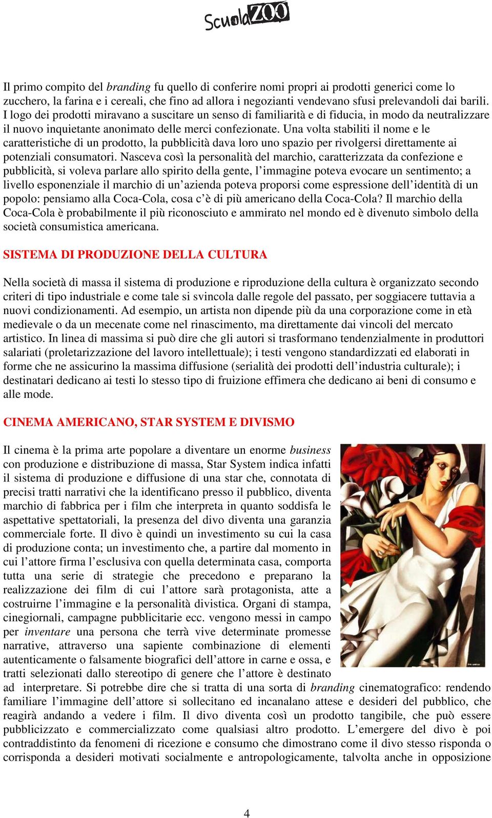 Una volta stabiliti il nome e le caratteristiche di un prodotto, la pubblicità dava loro uno spazio per rivolgersi direttamente ai potenziali consumatori.