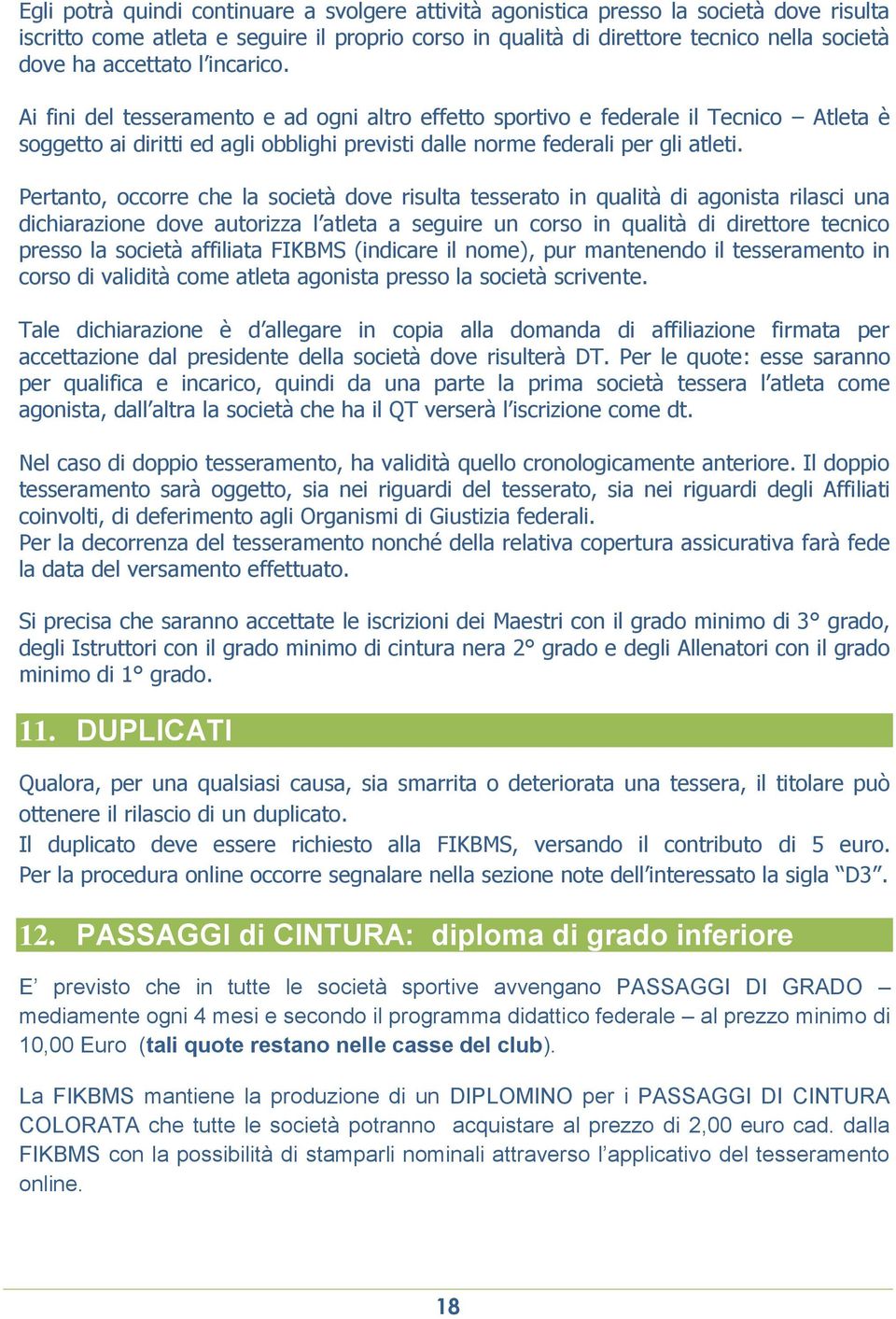 Pertanto, occorre che la società dove risulta tesserato in qualità di agonista rilasci una dichiarazione dove autorizza l atleta a seguire un corso in qualità di direttore tecnico presso la società