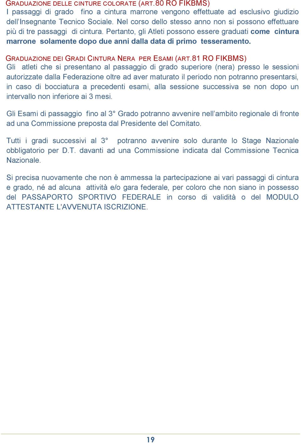 Pertanto, gli Atleti possono essere graduati come cintura marrone solamente dopo due anni dalla data di primo tesseramento. GRADUAZIONE DEI GRADI CINTURA NERA PER ESAMI (ART.