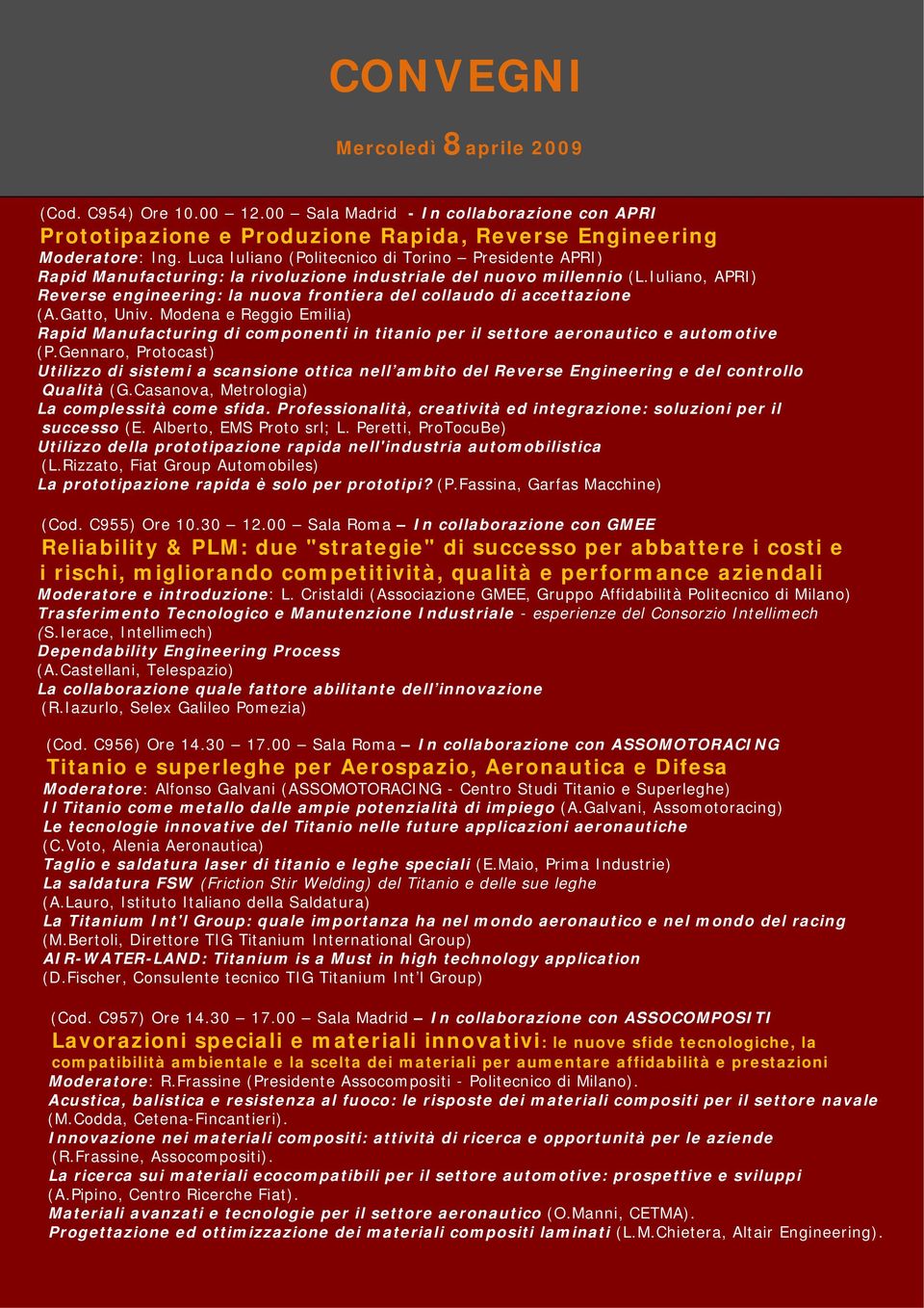 PROGRAMMA Luca Iuliano (Politecnico di Torino Presidente CONVEGNI APRI) Rapid Manufacturing: la rivoluzione industriale del nuovo millennio (L.