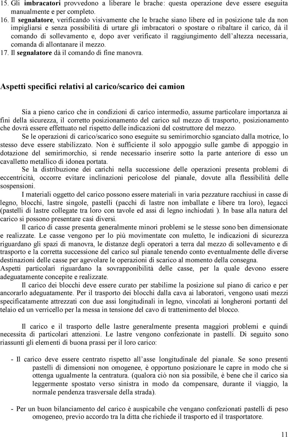 comando di sollevamento e, dopo aver verificato il raggiungimento dell altezza necessaria, comanda di allontanare il mezzo. 17. Il segnalatore dà il comando di fine manovra.