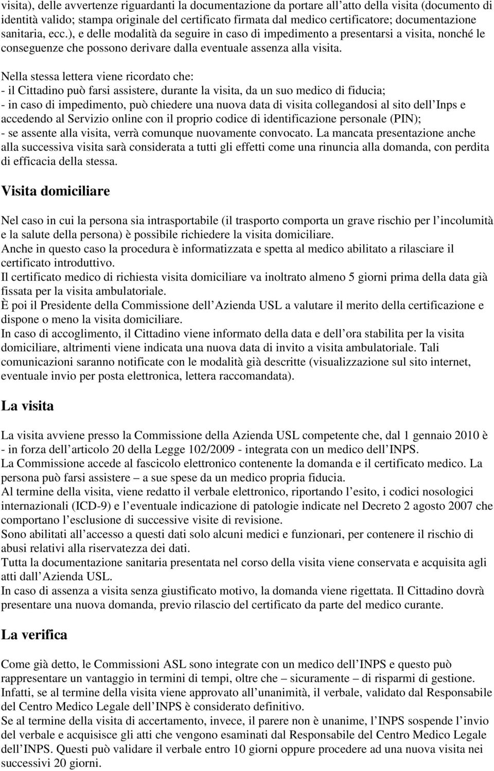 Nella stessa lettera viene ricordato che: - il Cittadino può farsi assistere, durante la visita, da un suo medico di fiducia; - in caso di impedimento, può chiedere una nuova data di visita