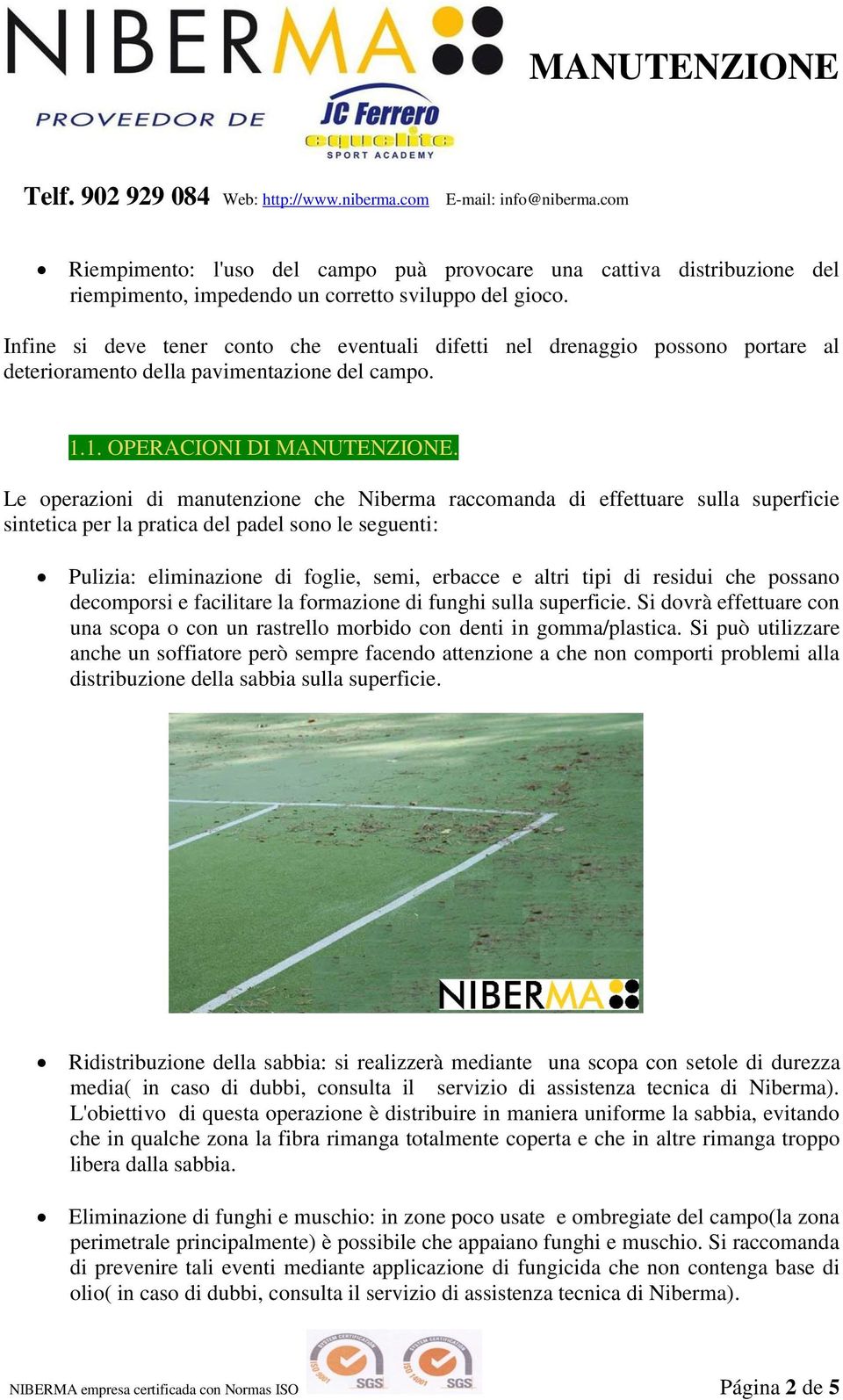 Le operazioni di manutenzione che Niberma raccomanda di effettuare sulla superficie sintetica per la pratica del padel sono le seguenti: Pulizia: eliminazione di foglie, semi, erbacce e altri tipi di