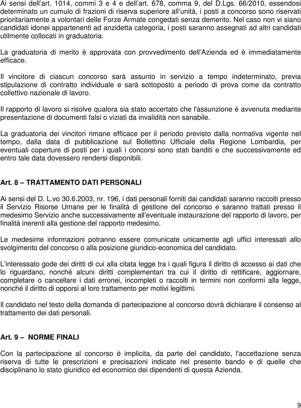 Nel caso non vi siano candidati idonei appartenenti ad anzidetta categoria, i posti saranno assegnati ad altri candidati utilmente collocati in graduatoria.