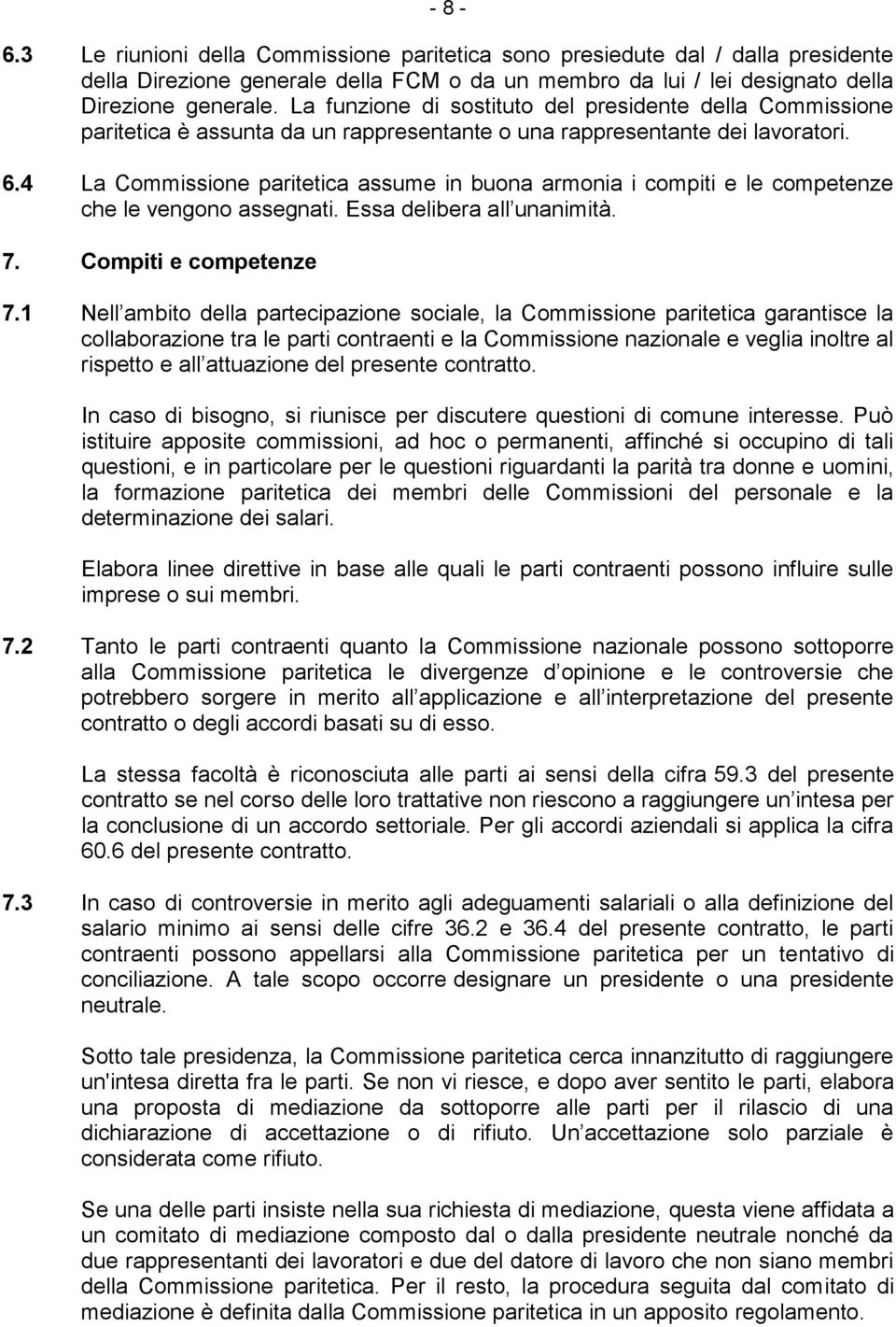 4 La Commissione paritetica assume in buona armonia i compiti e le competenze che le vengono assegnati. Essa delibera all unanimità. 7. Compiti e competenze 7.