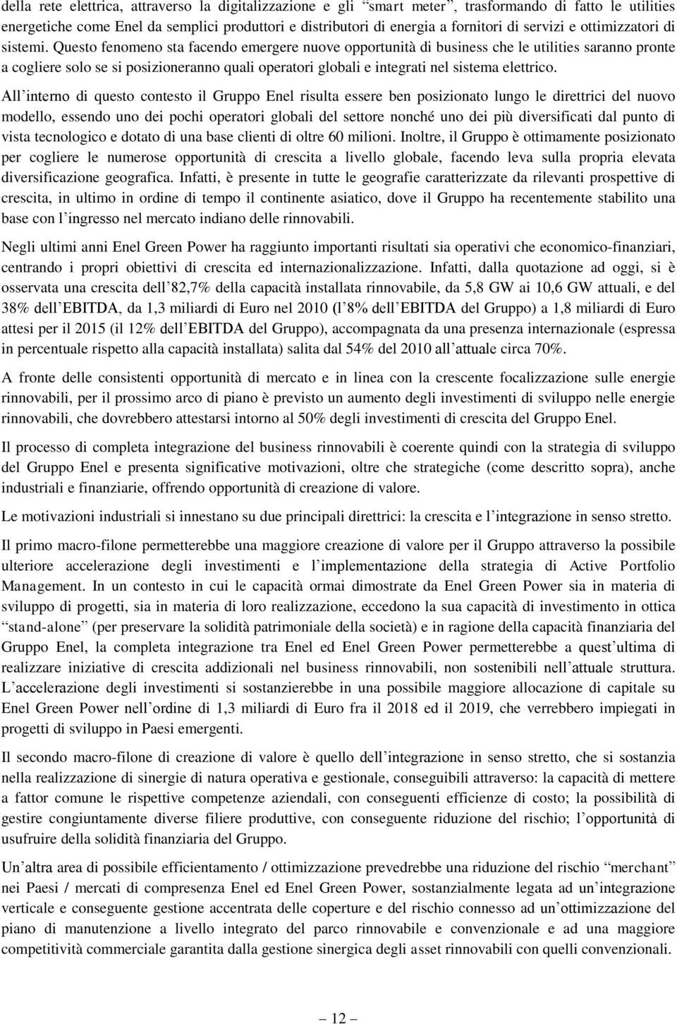 Questo fenomeno sta facendo emergere nuove opportunità di business che le utilities saranno pronte a cogliere solo se si posizioneranno quali operatori globali e integrati nel sistema elettrico.