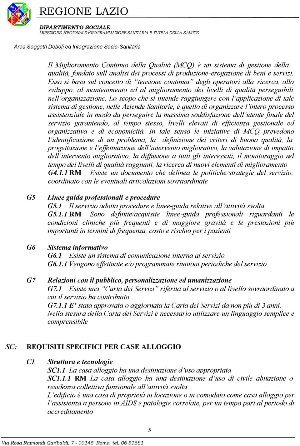 Lo scopo che si intende raggiungere con l applicazione di tale sistema di gestione, nelle Aziende Sanitarie, è quello di organizzare l intero processo assistenziale in modo da perseguire la massima