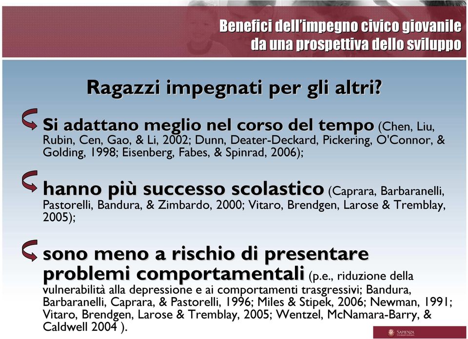 più successo scolastico (Caprara, Barbaranelli, Pastorelli, Bandura, & Zimbardo, 2000; Vitaro, Brendgen, Larose & Tremblay, 2005); sono meno a rischio di presentare problemi