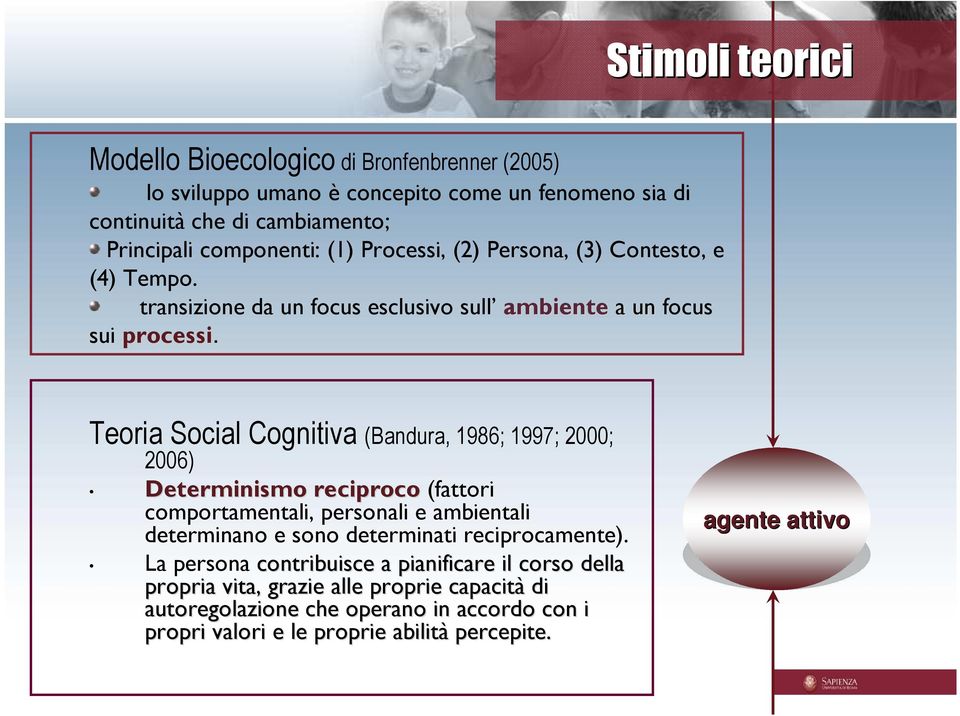 Teoria Social Cognitiva (Bandura, 1986; 1997; 2000; 2006) Determinismo reciproco (fattori comportamentali, personali e ambientali determinano e sono determinati
