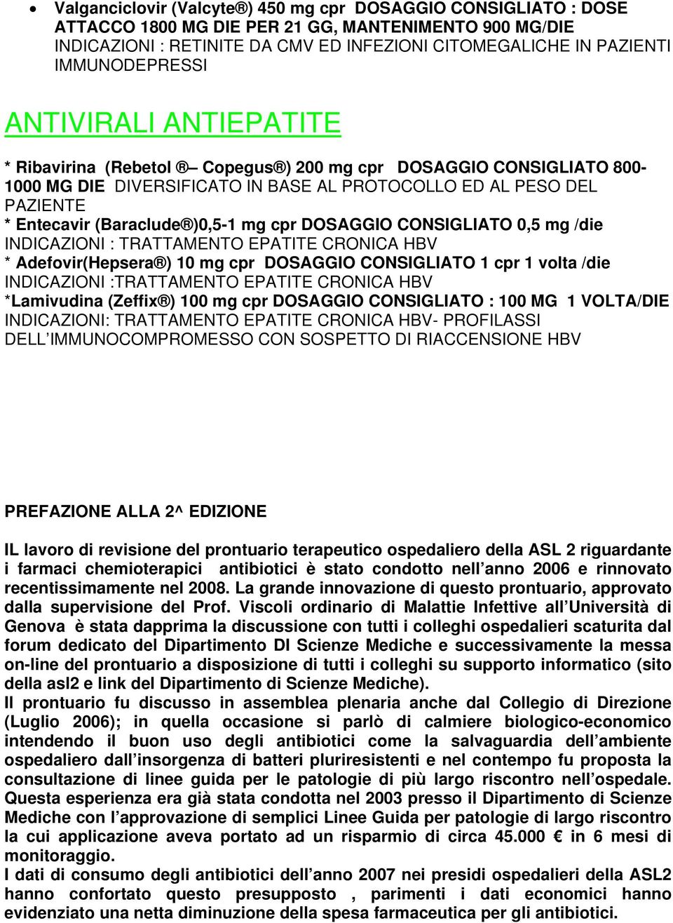 (Baraclude )0,5-1 mg cpr DOSAGGIO CONSIGLIATO 0,5 mg /die INDICAZIONI : TRATTAMENTO EPATITE CRONICA HBV * Adefovir(Hepsera ) 10 mg cpr DOSAGGIO CONSIGLIATO 1 cpr 1 volta /die INDICAZIONI :TRATTAMENTO