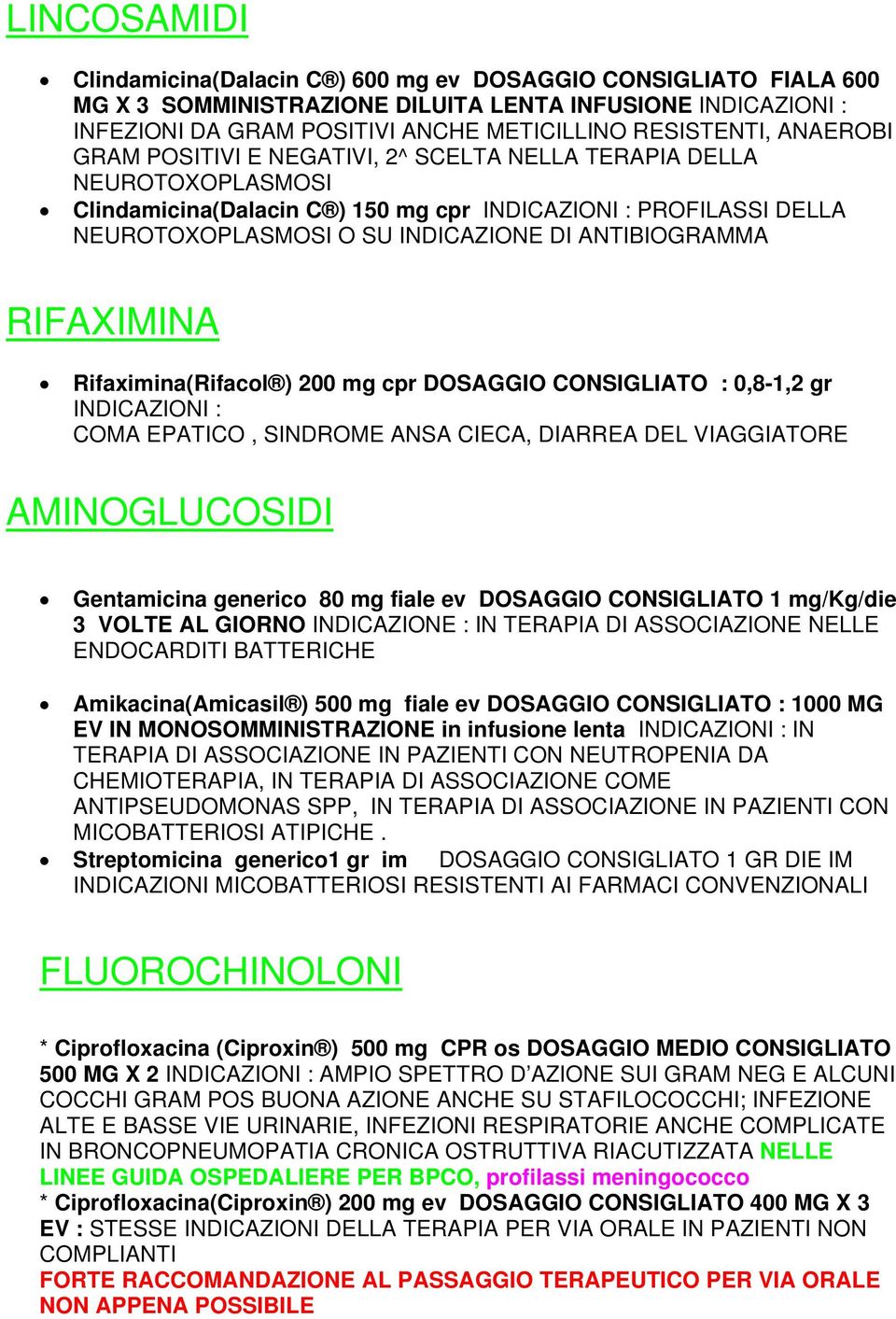 ANTIBIOGRAMMA RIFAXIMINA Rifaximina(Rifacol ) 200 mg cpr DOSAGGIO CONSIGLIATO : 0,8-1,2 gr INDICAZIONI : COMA EPATICO, SINDROME ANSA CIECA, DIARREA DEL VIAGGIATORE AMINOGLUCOSIDI Gentamicina generico