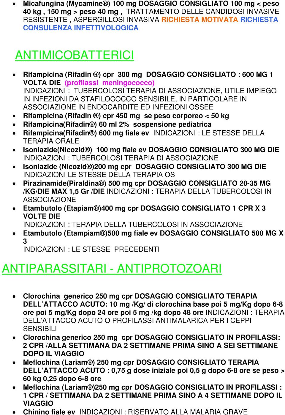 UTILE IMPIEGO IN INFEZIONI DA STAFILOCOCCO SENSIBILE, IN PARTICOLARE IN ASSOCIAZIONE IN ENDOCARDITE ED INFEZIONI OSSEE Rifampicina (Rifadin ) cpr 450 mg se peso corporeo < 50 kg Rifampicina(Rifadin )