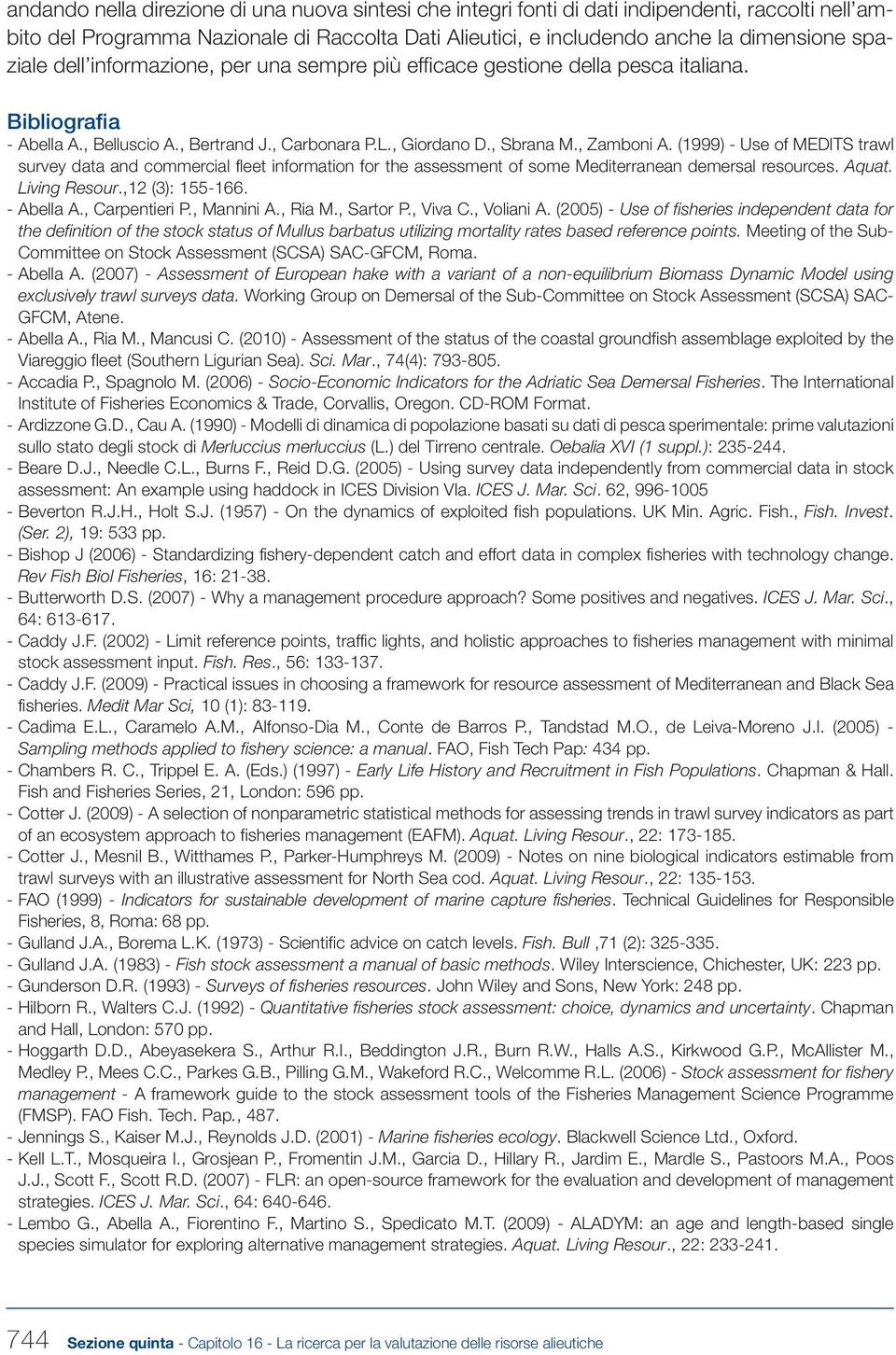 (1999) - Use of MEDITS trawl survey data and commercial fleet information for the assessment of some Mediterranean demersal resources. Aquat. Living Resour.,12 (3): 155-166. - Abella A.