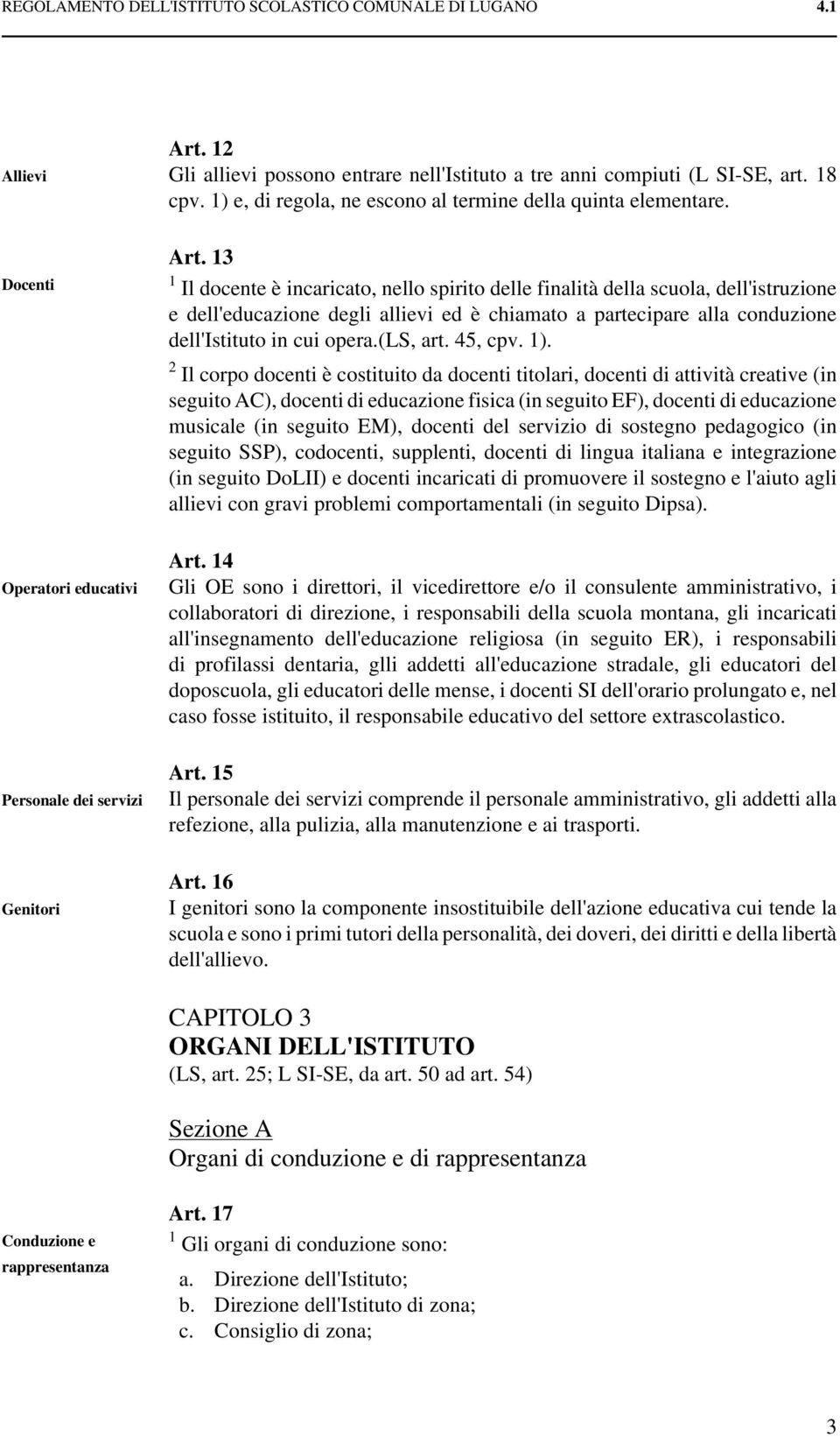 13 1 Il docente è incaricato, nello spirito delle finalità della scuola, dell'istruzione e dell'educazione degli allievi ed è chiamato a partecipare alla conduzione dell'istituto in cui opera.