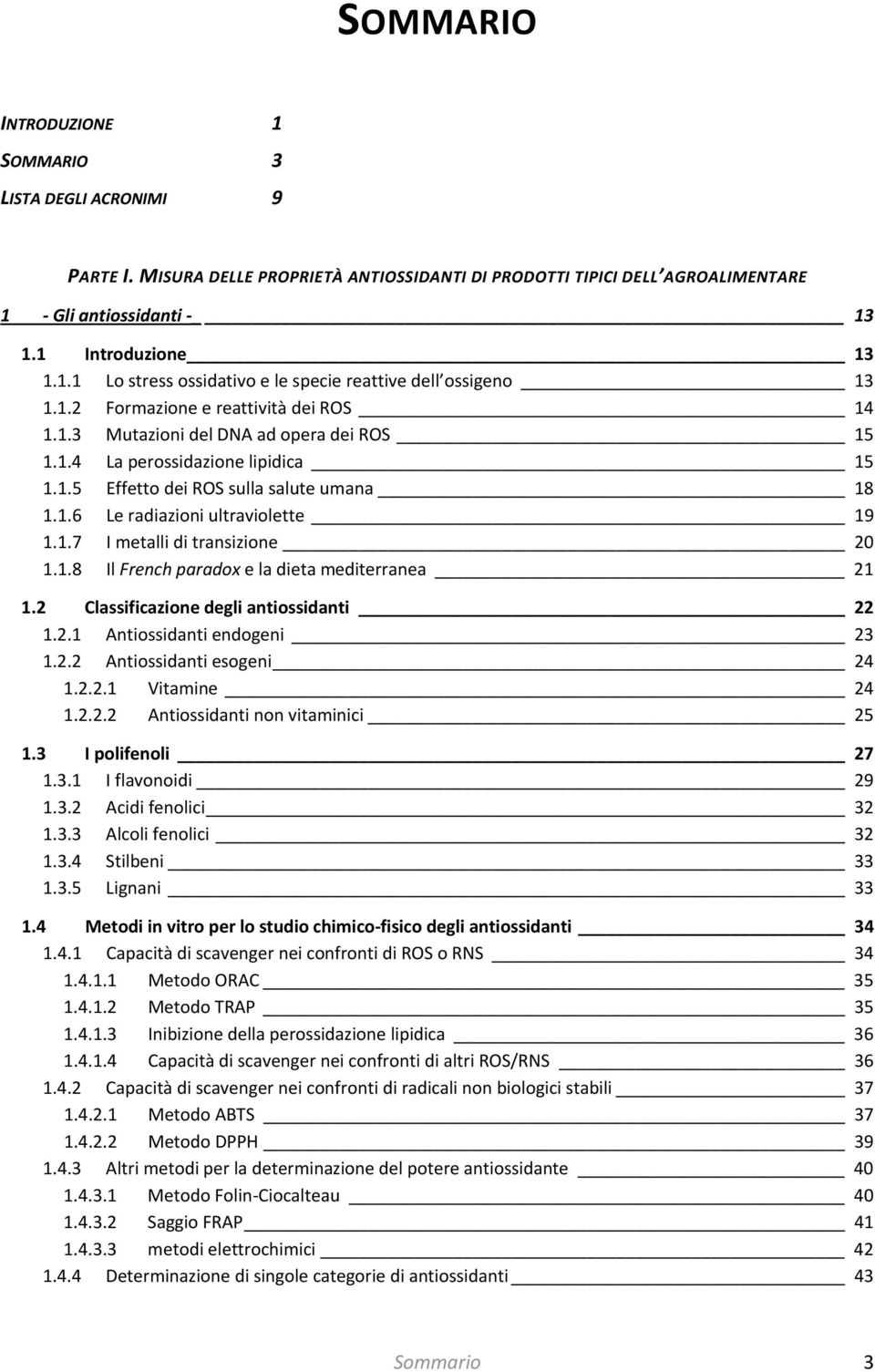 1.7 I metalli di transizione 20 1.1.8 Il French paradox e la dieta mediterranea 21 1.2 Classificazione degli antiossidanti 22 1.2.1 Antiossidanti endogeni 23 1.2.2 Antiossidanti esogeni 24 1.2.2.1 Vitamine 24 1.