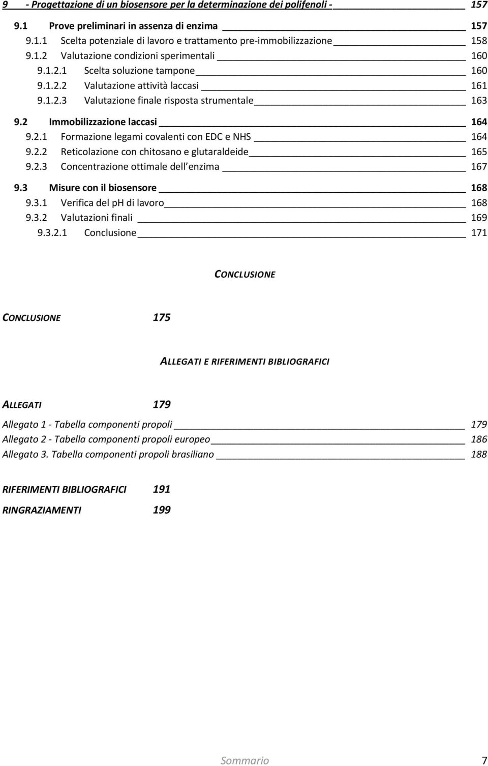 2.2 Reticolazione con chitosano e glutaraldeide 165 9.2.3 Concentrazione ottimale dell enzima 167 9.3 Misure con il biosensore 168 9.3.1 Verifica del ph di lavoro 168 9.3.2 Valutazioni finali 169 9.3.2.1 Conclusione 171 CNCLUSINE CNCLUSINE 175 ALLEGATI E RIFERIMENTI BIBLIGRAFICI ALLEGATI 179 Allegato 1 Tabella componenti propoli 179 Allegato 2 Tabella componenti propoli europeo 186 Allegato 3.
