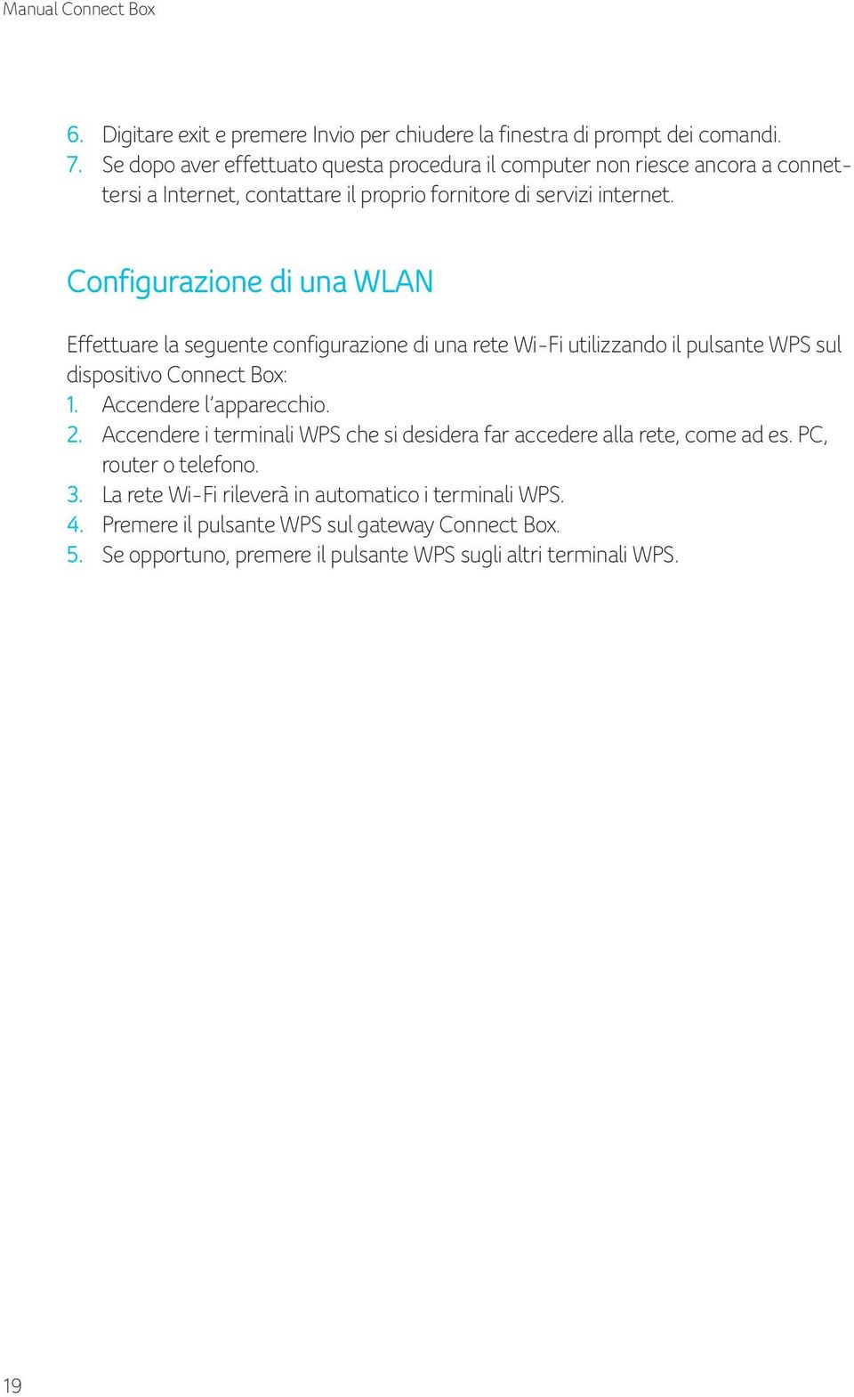 Configurazione di una WLAN Effettuare la seguente configurazione di una rete Wi-Fi utilizzando il pulsante WPS sul dispositivo Connect Box: 1. Accendere l apparecchio. 2.