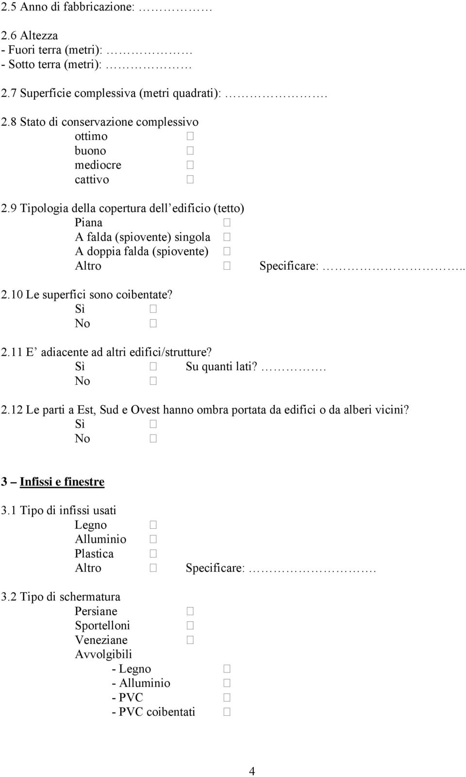 11 E adiacente ad altri edifici/strutture? Su quanti lati?. No 2.12 Le parti a Est, Sud e Ovest hanno ombra portata da edifici o da alberi vicini? No 3 Infissi e finestre 3.