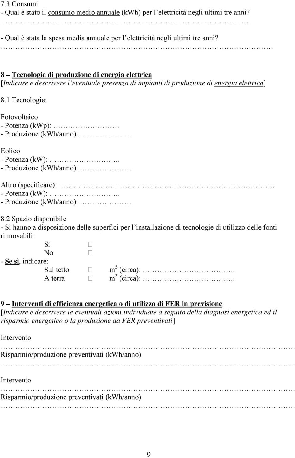 1 Tecnologie: Fotovoltaico - Potenza (kwp): - Produzione (kwh/anno): Eolico - Potenza (kw):.. - Produzione (kwh/anno): Altro (specificare):. - Potenza (kw):.. - Produzione (kwh/anno): 8.