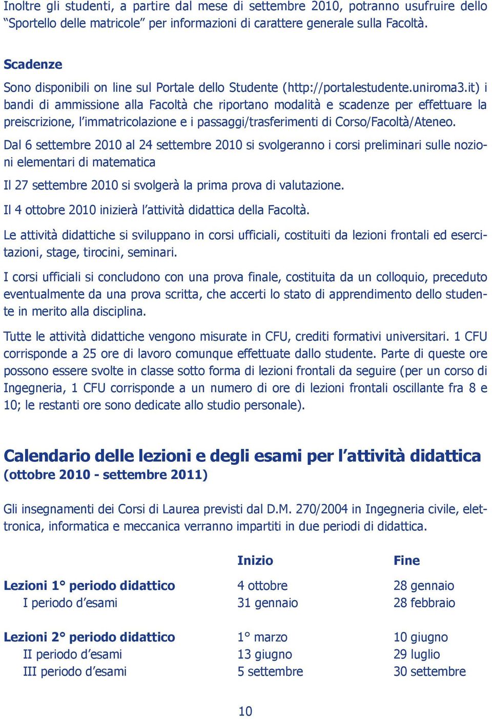 it) i bandi di ammissione alla Facoltà che riportano modalità e scadenze per effettuare la preiscrizione, l immatricolazione e i passaggi/trasferimenti di Corso/Facoltà/Ateneo.