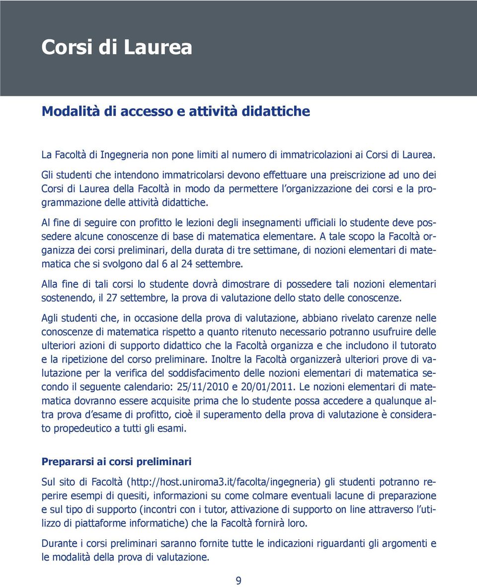 attività didattiche. Al fine di seguire con profitto le lezioni degli insegnamenti ufficiali lo studente deve possedere alcune conoscenze di base di matematica elementare.