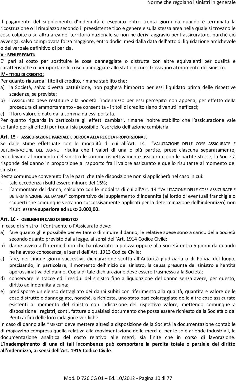 maggiore, entro dodici mesi dalla data dell atto di liquidazione amichevole o del verbale definitivo di perizia.