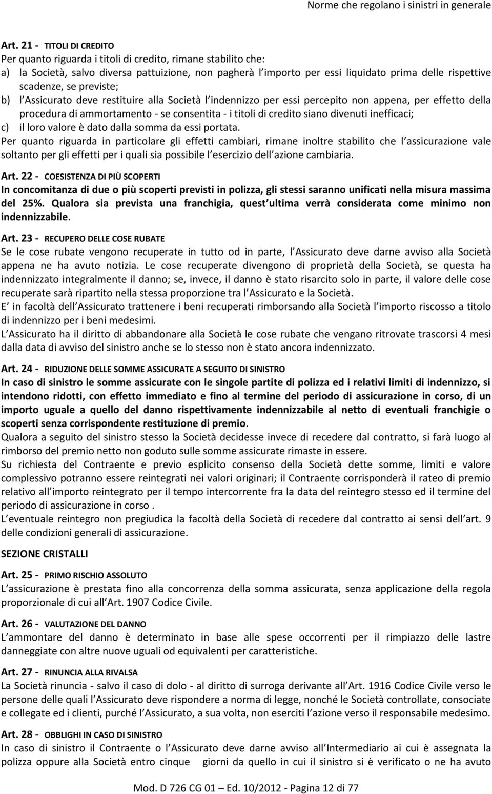 scadenze, se previste; b) l Assicurato deve restituire alla Società l indennizzo per essi percepito non appena, per effetto della procedura di ammortamento - se consentita - i titoli di credito siano