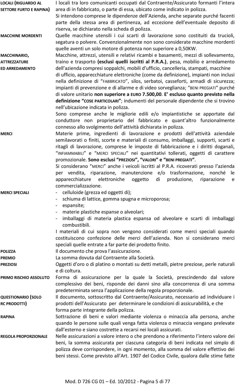 Si intendono comprese le dipendenze dell Azienda, anche separate purché facenti parte della stessa area di pertinenza, ad eccezione dell eventuale deposito di riserva, se dichiarato nella scheda di