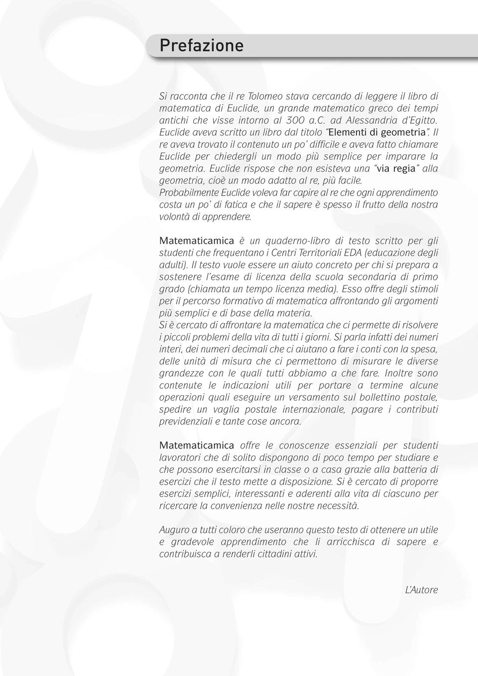 Il re aveva trovato il contenuto un po difficile e aveva fatto chiamare Euclide per chiedergli un modo più semplice per imparare la geometria.