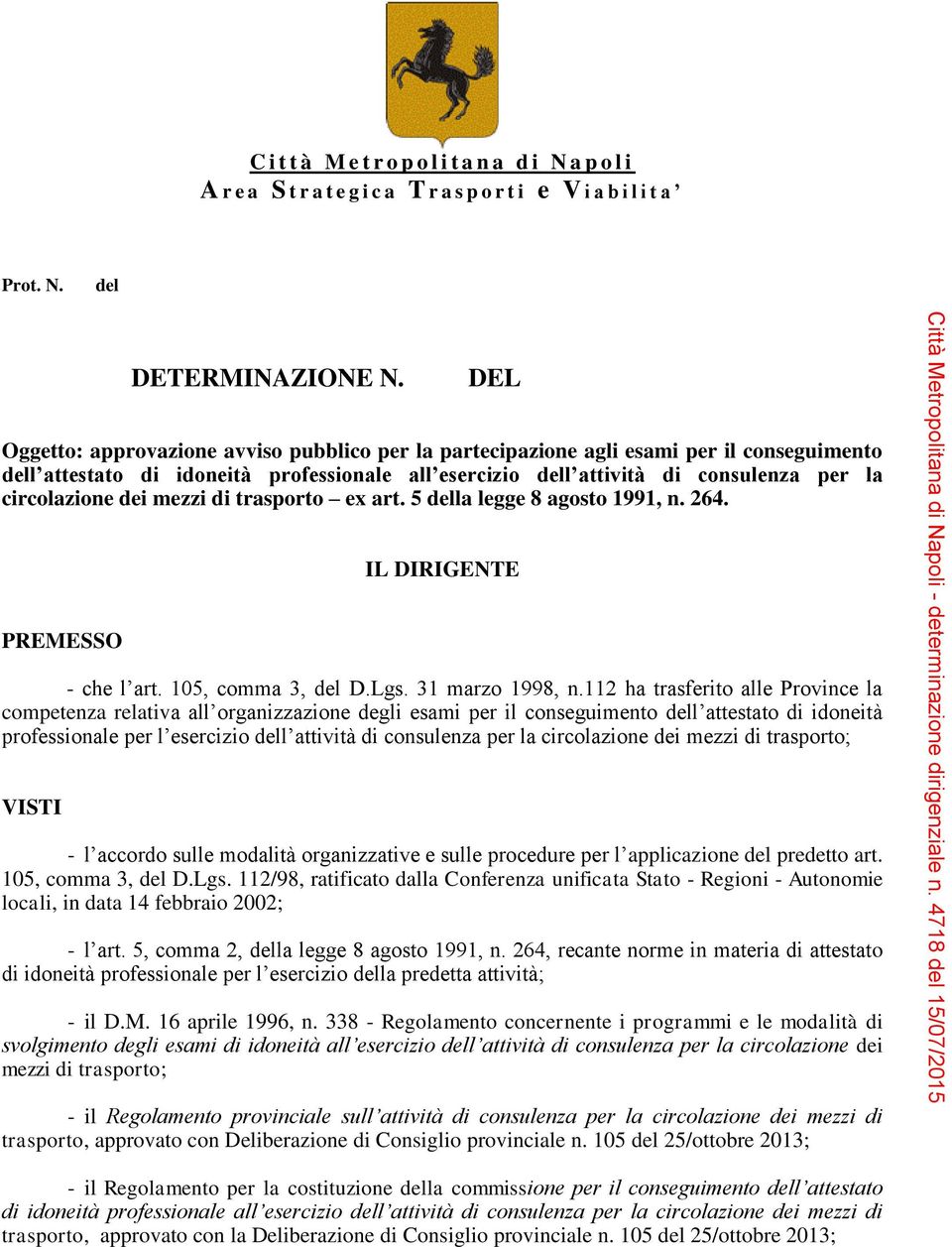 dei mezzi di trasporto ex art. 5 della legge 8 agosto 1991, n. 264. IL DIRIGENTE PREMESSO - che l art. 105, comma 3, del D.Lgs. 31 marzo 1998, n.